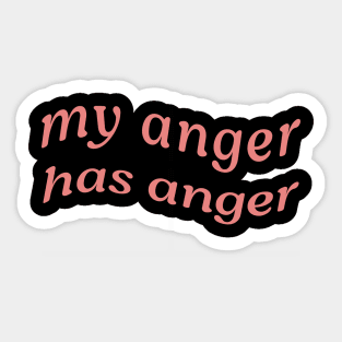 MY ANGER HAS ANGER Sticker